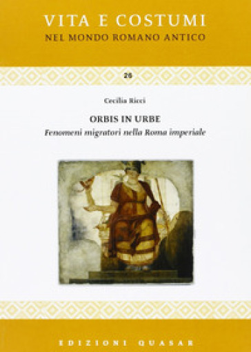 Orbis in urbe. Fenomeni migratori nella Roma imperiale - Cecilia Ricci