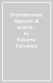 Orchestrando. Appunti di analisi musicale, tecniche di strumentazione e arrangiamento. Con Contenuto digitale (fornito elettronicamente)