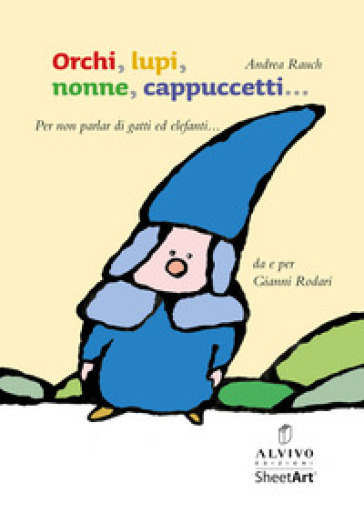 Orchi, lupi, nonne, cappuccetti... (per non parlar di gatti ed elefanti). Ediz. illustrata - Andrea Rauch