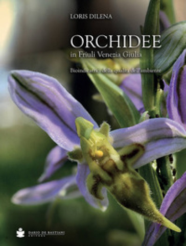 Orchidee in Friuli Venezia Giulia. Bioindicatrici della qualità dell'ambiente - Loris Dilena
