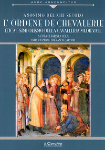 Ordene de Chevallerie. Iniziazione e missione della cavalleria medievale cristiana - Anonimo