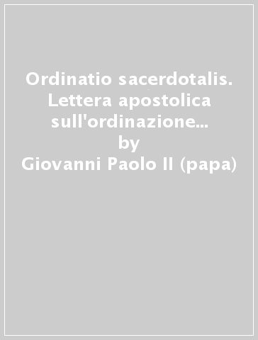 Ordinatio sacerdotalis. Lettera apostolica sull'ordinazione sacerdotale da riservarsi soltanto agli uomini (22 maggio 1994) - Giovanni Paolo II (papa)