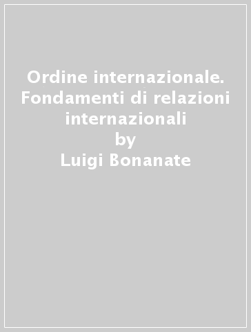 Ordine internazionale. Fondamenti di relazioni internazionali - Luigi Bonanate