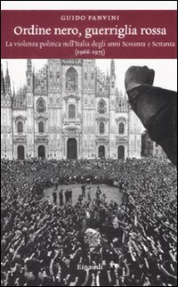 Ordine nero, guerriglia rossa. La violenza politica nell'Italia degli anni Sessanta e Settanta (1966-1975) - Guido Panvini