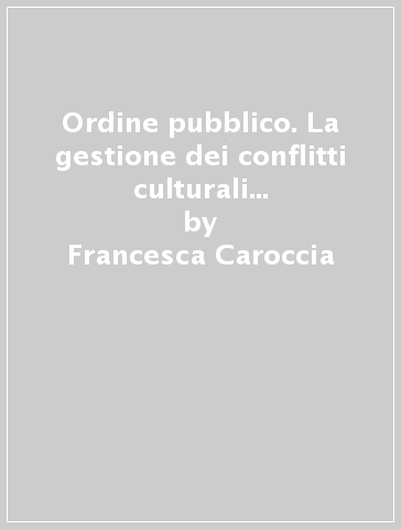 Ordine pubblico. La gestione dei conflitti culturali nel diritto privato - Francesca Caroccia