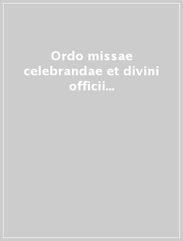 Ordo missae celebrandae et divini officii presolvendi. Secundum calendarium romanum generale pro anno liturgico 2011-2012