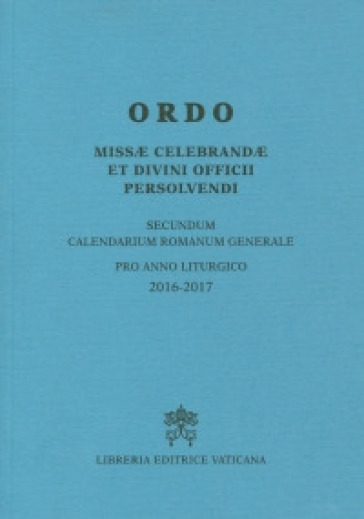 Ordo missae celebrandae et divini officii persolvendi. Secundum calendarium romanum generale pro anno liturgico 2016-2017