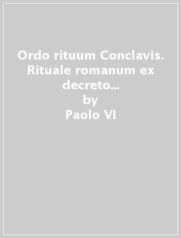 Ordo rituum Conclavis. Rituale romanum ex decreto Sacrosancti Oecumenici Concilii Vaticani II. Editio typica - Giovanni Paolo II (papa) - Paolo VI