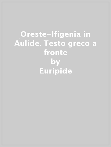 Oreste-Ifigenia in Aulide. Testo greco a fronte - Euripide