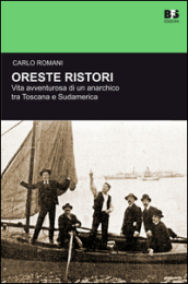 Oreste Ristori. Vita avventurosa di un anarchico tra Toscana e Sudamerica