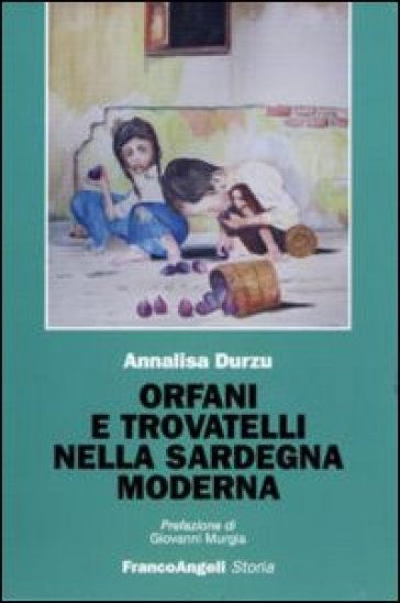 Orfani e trovatelli nella Sardegna moderna - Annalisa Durzu