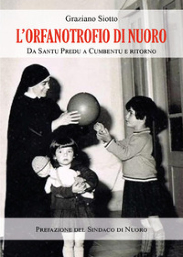 L'Orfanotrofio di Nuoro. Da Santu Predu a Cumbentu e ritorno - Graziano Siotto