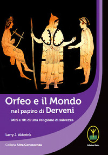 Orfeo e il mondo nel papiro di Derveni. Miti e riti di una religione di salvezza - Larry J. Alderink