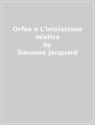 Orfeo o L'iniziazione mistica - Simonne Jacquard - Jacques Brosse