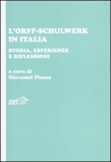 L'Orff-Schulwerk in Italia. Storia, esperienze e riflessioni - Giovanni Piazza