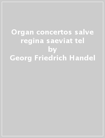 Organ concertos salve regina saeviat tel - Georg Friedrich Handel