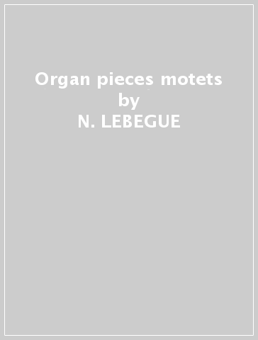 Organ pieces & motets - N. LEBEGUE