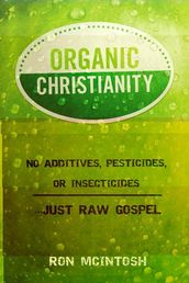 Organic Christianity: No additives, pesticides, or insecticides. . . Just Raw Gospel