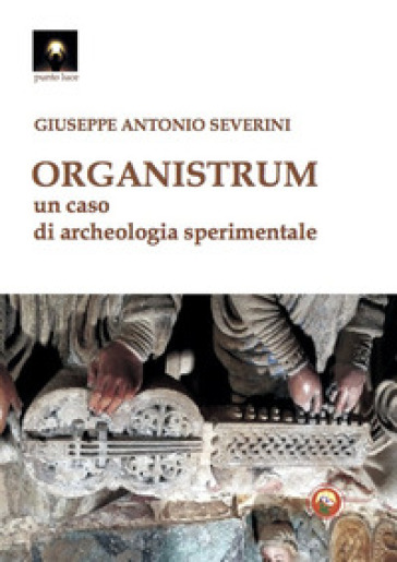 Organistrum. Un caso di archeologia sperimentale - Giuseppe Antonio Severini