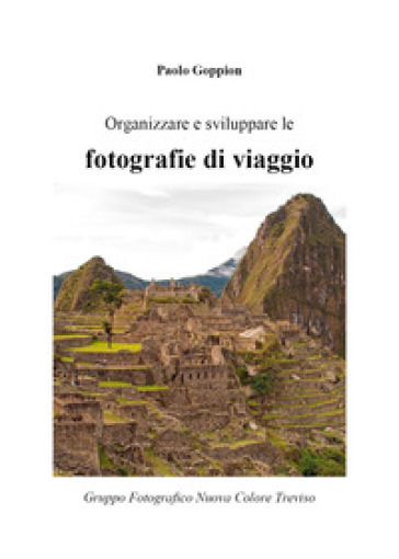 Organizzare e sviluppare le fotografie di viaggio - Paolo Goppion