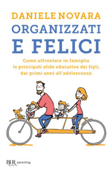 Organizzati e felici. Come affrontare in famiglia le principali sfide educative dei figli, dai primi anni all'adolescenza - Daniele Novara