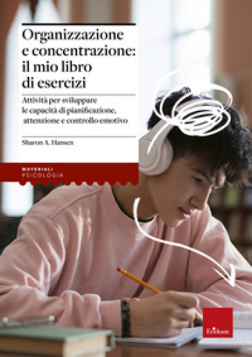 Organizzazione e concentrazione: il mio libro di esercizi. Attività per sviluppare le capacità di pianificazione, attenzione e controllo emotivo - Sharon A. Hansen