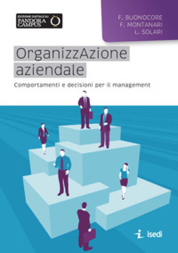 Organizzazione aziendale. Comportamenti e decisioni per il management - Filomena Buonocore - Fabrizio Montanari - Luca Solari