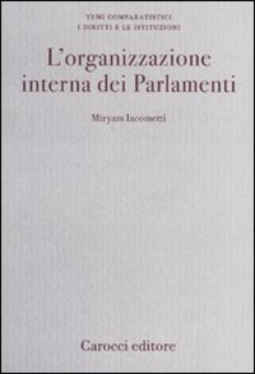 Organizzazione interna dei Parlamenti. Un'analisi comparata (L') - Miryam Iacometti
