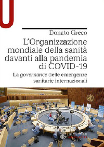 L'Organizzazione mondiale della sanità davanti alla pandemia di COVID-19. La governance delle emergenze sanitarie internazionali - Donato Greco