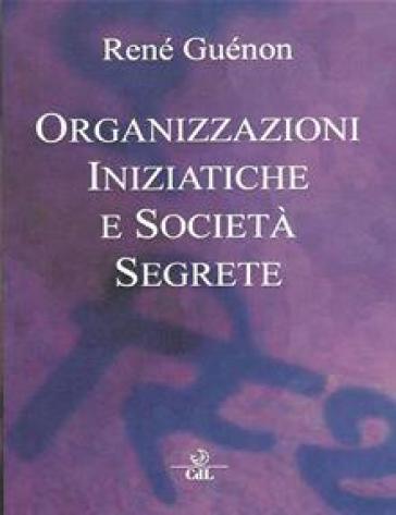 Organizzazioni iniziatiche e società segrete - René Guénon