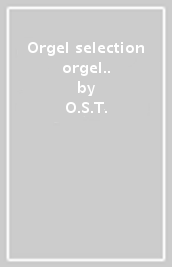 Orgel selection orgel.. - O.S.T.