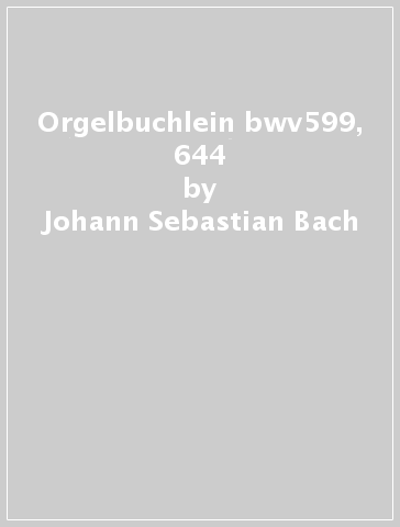 Orgelbuchlein bwv599, 644 - Johann Sebastian Bach