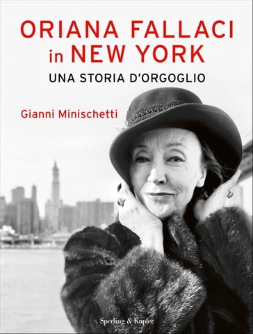 Oriana Fallaci in New York una storia d'orgoglio - Gianni Minischetti