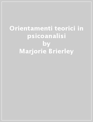 Orientamenti teorici in psicoanalisi - Marjorie Brierley