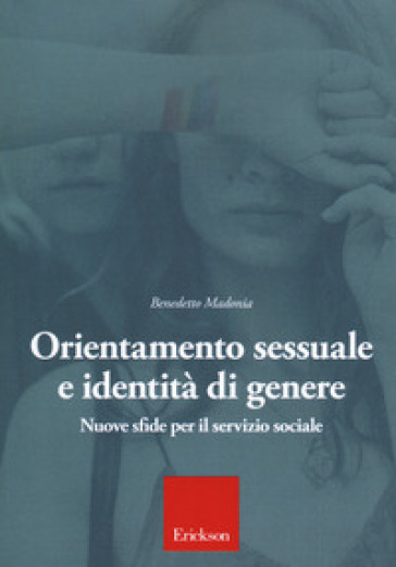 Orientamento sessuale e identità di genere. Nuove sfide per il servizio sociale - Benedetto Madonia