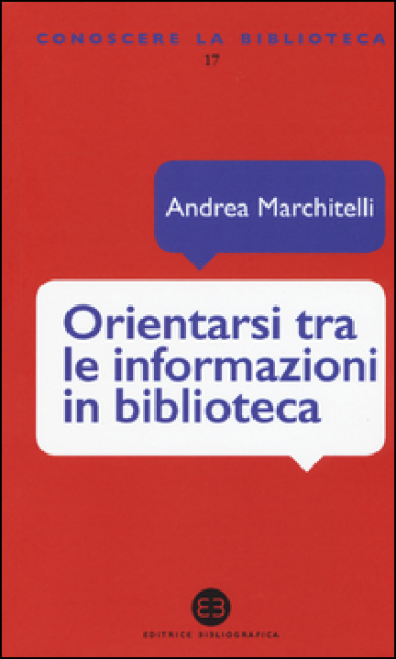 Orientarsi tra le informazioni in biblioteca. Cataloghi, banche dati, motori di ricerca - Andrea Marchitelli