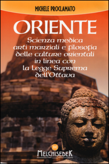 Oriente. Scienza medica, arti marziali e la filosofia delle culture orientali, in linea con la legge suprema dell'ottava - Michele Proclamato