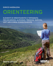 Orienteering. Elementi di orientamento e topografia per escursioni, alpinismo, trekking, survival, soft air e corsa d orientamento