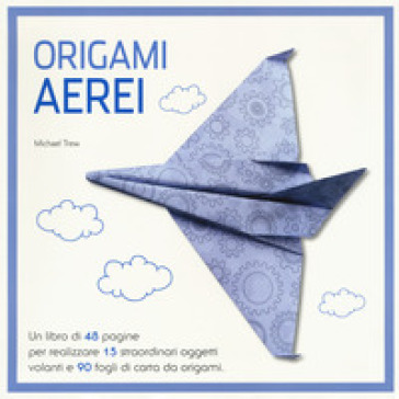 Origami. Aerei. Ediz. a colori. Con gadget - Michael Trew