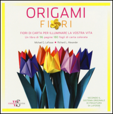 Origami. Fiori - Michael G. LaFosse - Richard L. Alexander