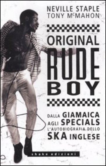 Original rude boy. Dalla Giamaica agli Specials, l'autobiografia dello ska inglese - NEVILLE STA MCMAHON