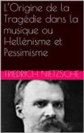 L Origine de la Tragédie dans la musique ou Hellénisme et Pessimisme