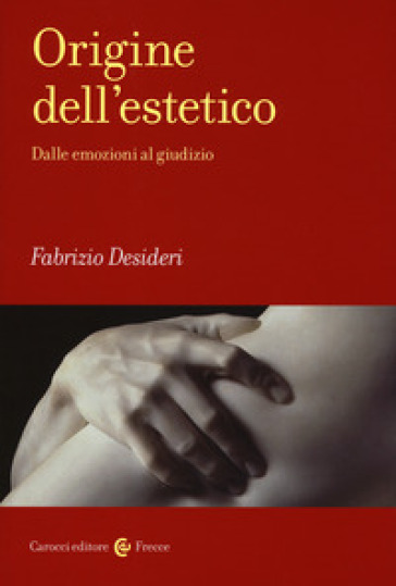 Origine dell'estetico. Dalle emozioni al giudizio - Fabrizio Desideri