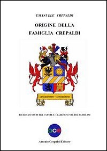 Origine della famiglia Crepaldi. Ricerca e studi tra usanze e tradizioni nel Delta del Po - Emanuele Crepaldi