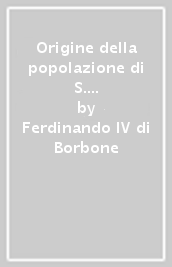 Origine della popolazione di S. Leucio e suoi progressi fino al giorno d oggi...: Origine della popolazione di S. Leucio-Componimenti poetici