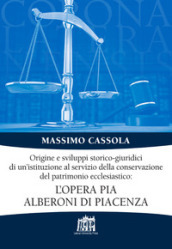 Origine e sviluppi storico-giuridici di un istituzione al servizio della conservazione del patrimonio ecclesiastico: l Opera pia Alberoni di Piacenza