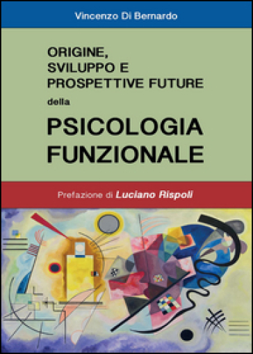 Origine, sviluppo e prospettive future della psicologia funzionale - Vincenzo Di Bernardo