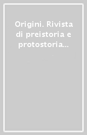 Origini. Rivista di preistoria e protostoria delle civiltà antiche. 28.