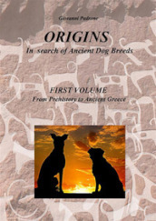 Origins. In search of ancient dog breeds. Vol. 1: From Prehistory to Ancient Greece