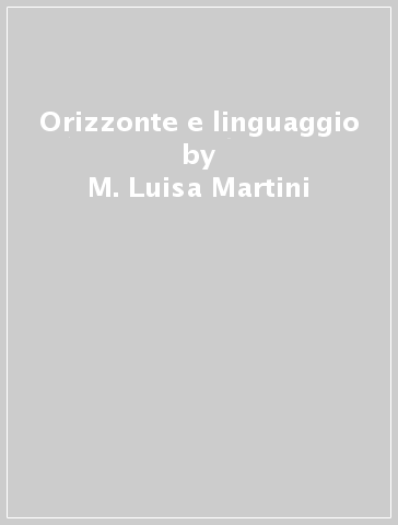 Orizzonte e linguaggio - M. Luisa Martini